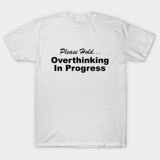 Please Hold Overthinking In Progress Sayings Sarcasm Humor Quotes T-Shirt